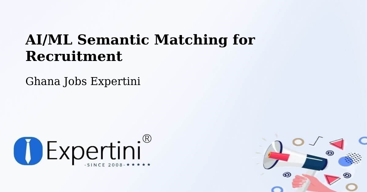 AI/ML Semantic Matching for Recruitment - Ghana Jobs Expertini